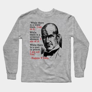 While There Is A Lower Class I Am In It - Eugene Debs Quote, Socialist, Leftist Long Sleeve T-Shirt